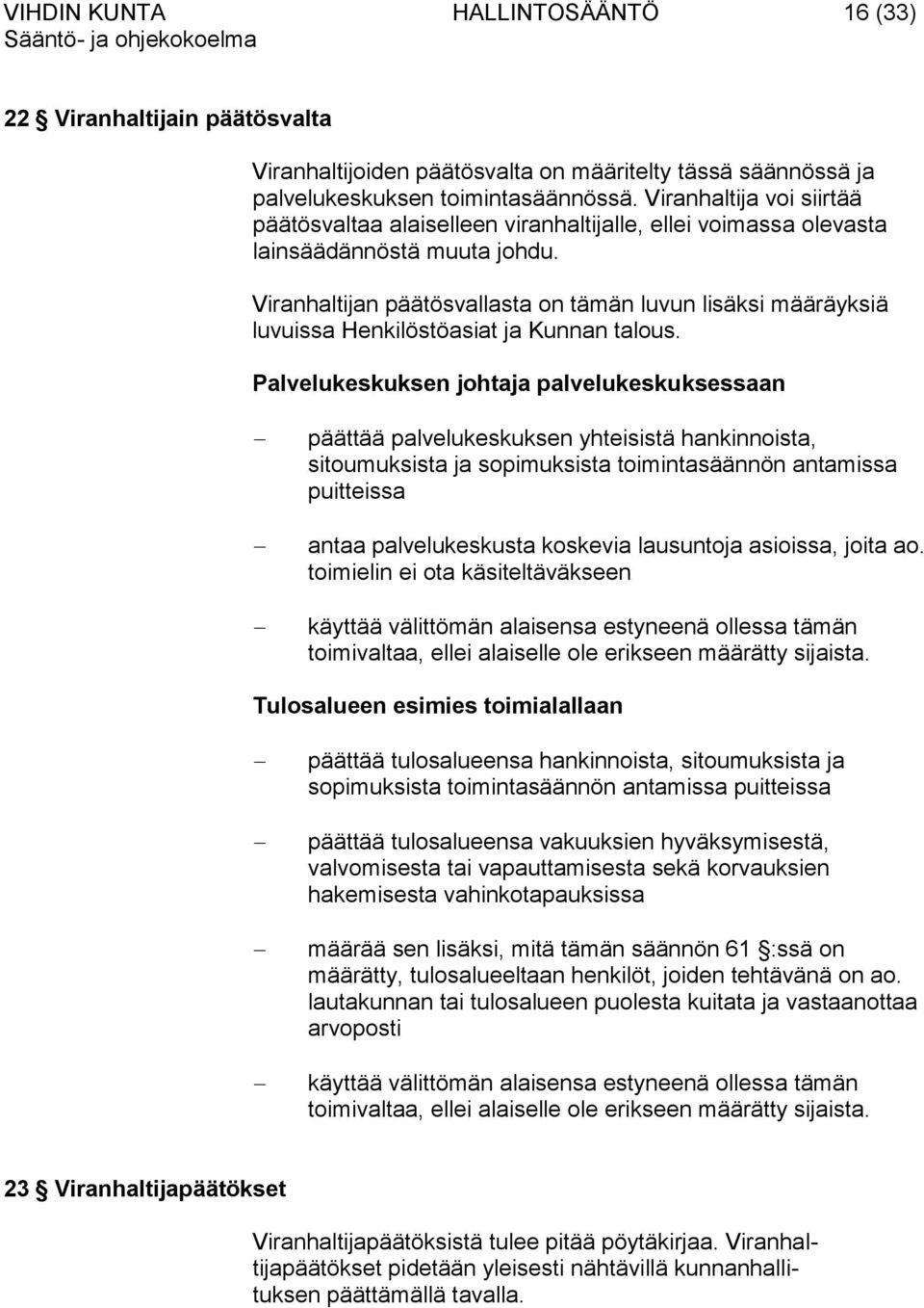 Viranhaltijan päätösvallasta on tämän luvun lisäksi määräyksiä luvuissa Henkilöstöasiat ja Kunnan talous.