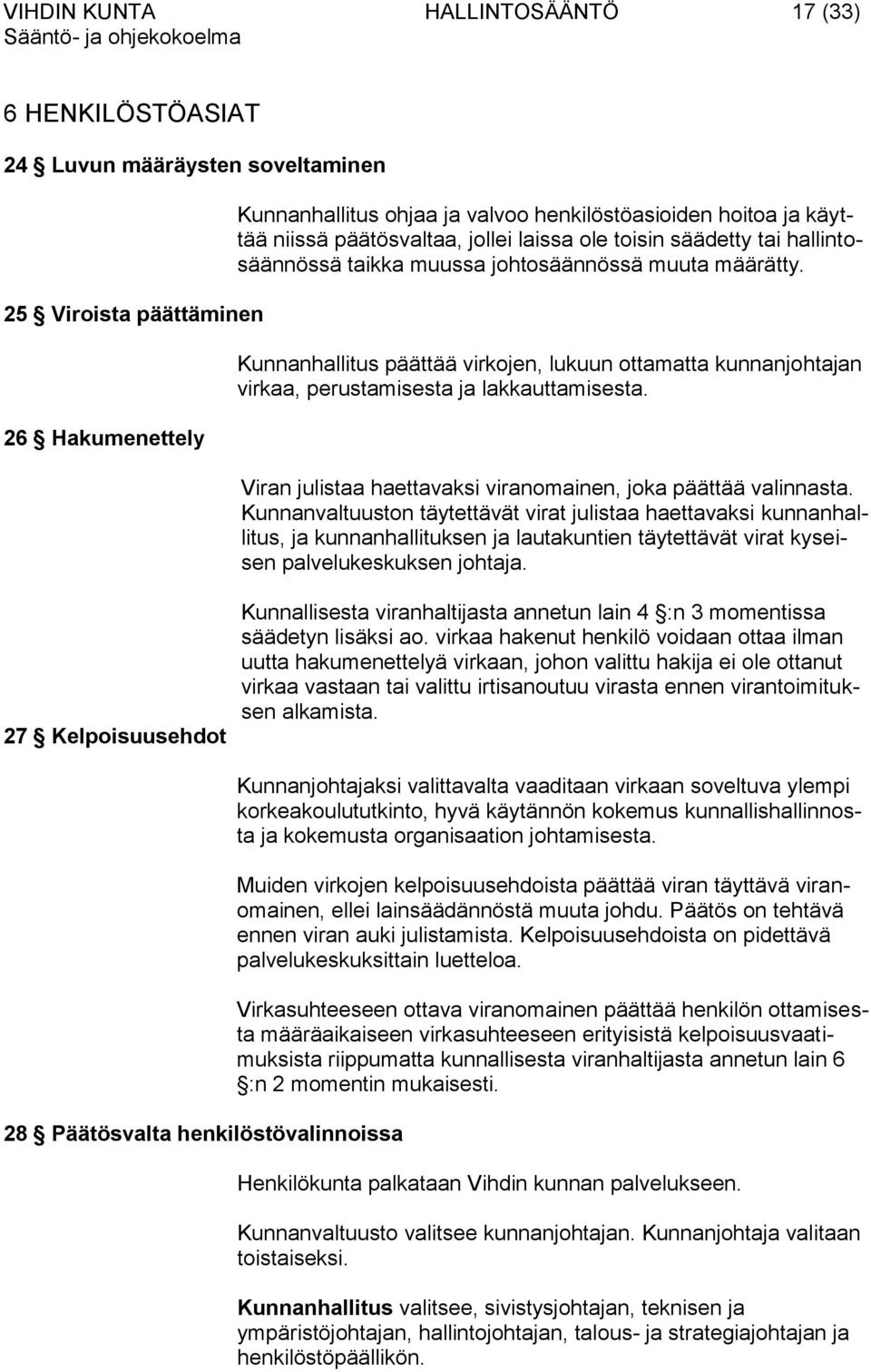 Kunnanhallitus päättää virkojen, lukuun ottamatta kunnanjohtajan virkaa, perustamisesta ja lakkauttamisesta. Viran julistaa haettavaksi viranomainen, joka päättää valinnasta.