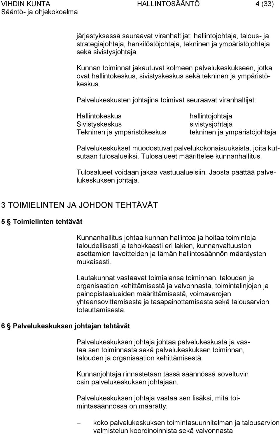 Palvelukeskusten johtajina toimivat seuraavat viranhaltijat: Hallintokeskus Sivistyskeskus Tekninen ja ympäristökeskus hallintojohtaja sivistysjohtaja tekninen ja ympäristöjohtaja Palvelukeskukset