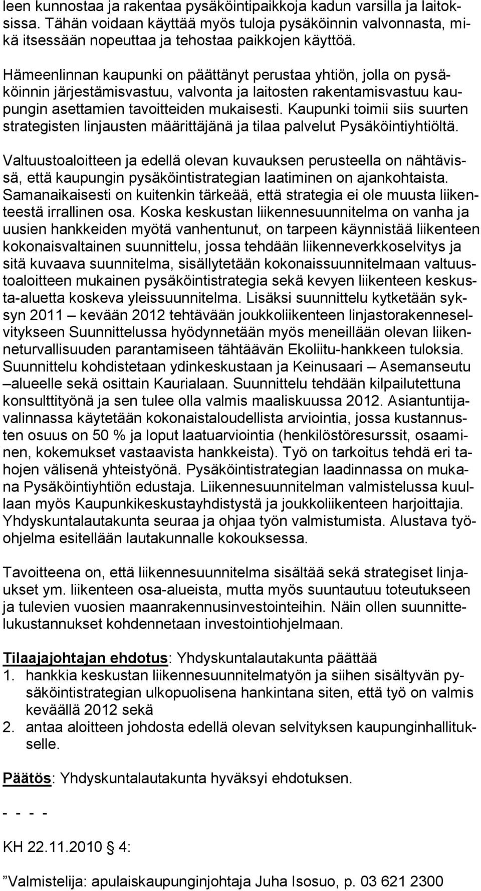 Kaupunki toimii siis suurten strategisten linjausten määrittäjänä ja tilaa palvelut Pysäköintiyhtiöltä.
