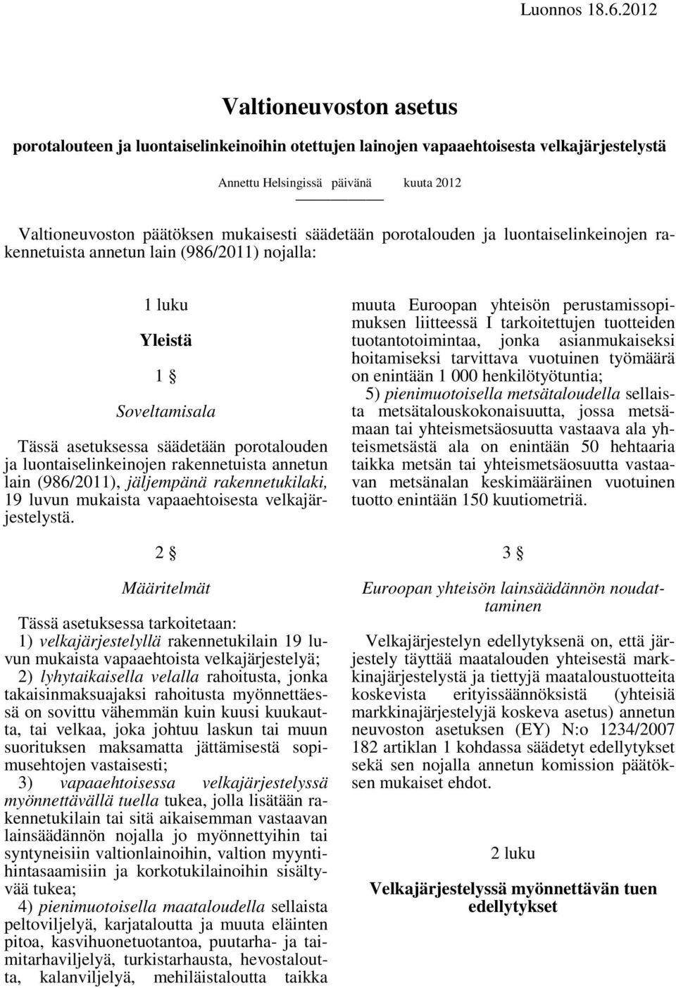 säädetään porotalouden ja luontaiselinkeinojen rakennetuista annetun lain (986/2011) nojalla: 1 luku Yleistä 1 Soveltamisala Tässä asetuksessa säädetään porotalouden ja luontaiselinkeinojen