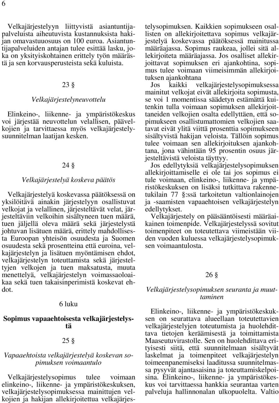 23 Velkajärjestelyneuvottelu voi järjestää neuvottelun velallisen, päävelkojien ja tarvittaessa myös velkajärjestelysuunnitelman laatijan kesken.