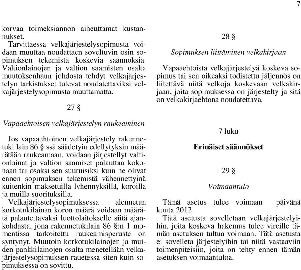 27 Vapaaehtoisen velkajärjestelyn raukeaminen Jos vapaaehtoinen velkajärjestely rakennetuki lain 86 :ssä säädetyin edellytyksin määrätään raukeamaan, voidaan järjestellyt valtionlainat ja valtion