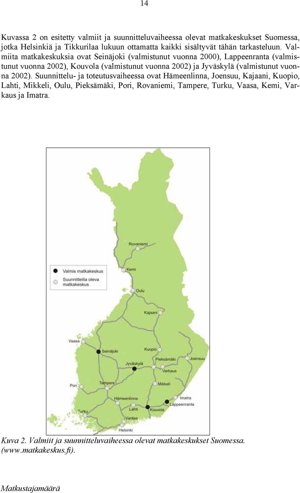 Valmiita matkakeskuksia ovat Seinäjoki (valmistunut vuonna 2000), Lappeenranta (valmistunut vuonna 2002), Kouvola (valmistunut vuonna 2002) ja Jyväskylä