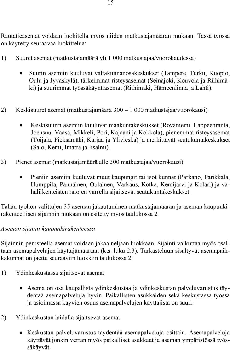 Jyväskylä), tärkeimmät risteysasemat (Seinäjoki, Kouvola ja Riihimäki) ja suurimmat työssäkäyntiasemat (Riihimäki, Hämeenlinna ja Lahti).