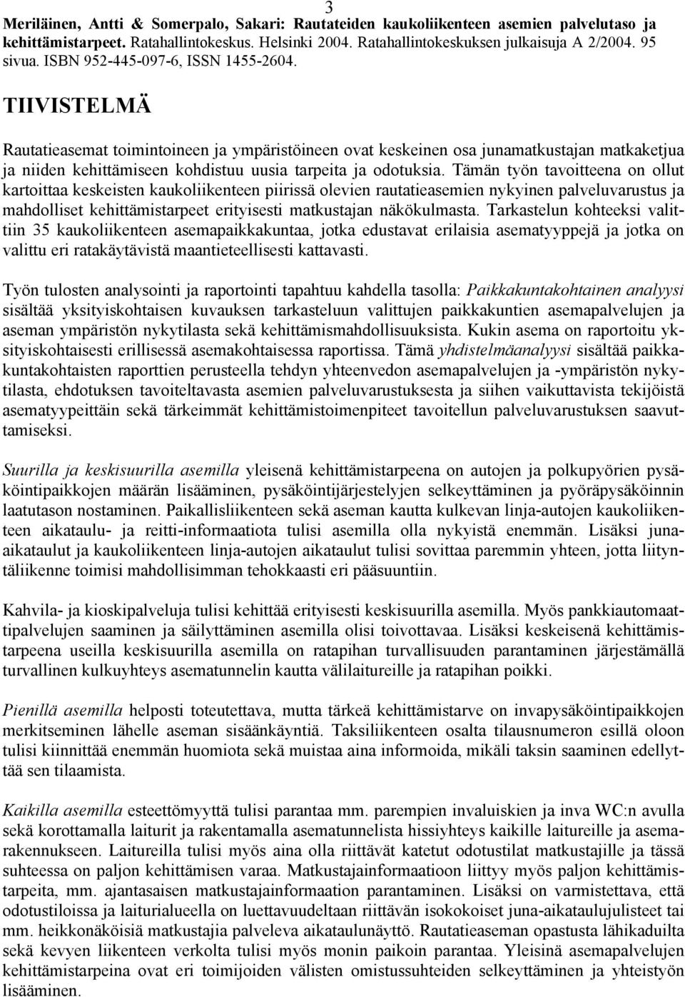 TIIVISTELMÄ Rautatieasemat toimintoineen ja ympäristöineen ovat keskeinen osa junamatkustajan matkaketjua ja niiden kehittämiseen kohdistuu uusia tarpeita ja odotuksia.