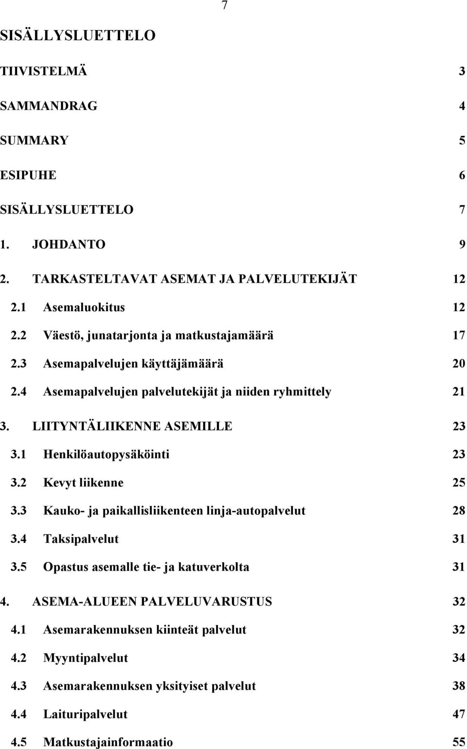 1 Henkilöautopysäköinti 23 3.2 Kevyt liikenne 25 3.3 Kauko- ja paikallisliikenteen linja-autopalvelut 28 3.4 Taksipalvelut 31 3.5 Opastus asemalle tie- ja katuverkolta 31 4.