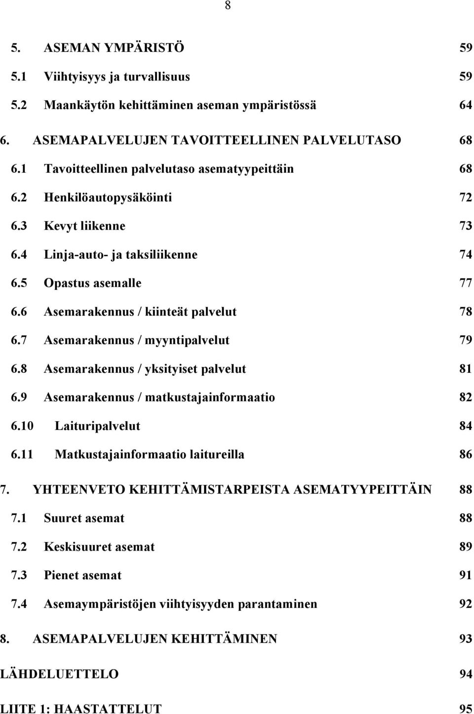 6 Asemarakennus / kiinteät palvelut 78 6.7 Asemarakennus / myyntipalvelut 79 6.8 Asemarakennus / yksityiset palvelut 81 6.9 Asemarakennus / matkustajainformaatio 82 6.10 Laituripalvelut 84 6.