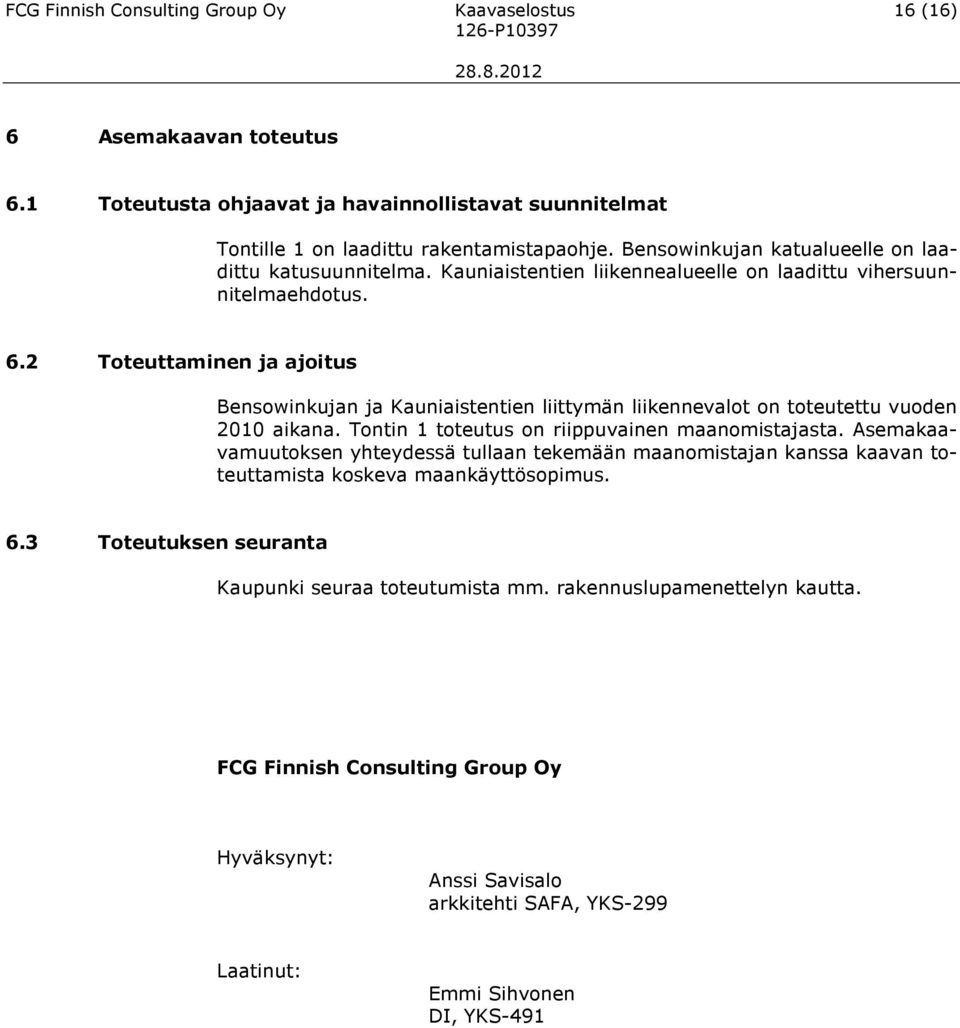 2 Toteuttaminen ja ajoitus Bensowinkujan ja Kauniaistentien liittymän liikennevalot on toteutettu vuoden 2010 aikana. Tontin 1 toteutus on riippuvainen maanomistajasta.