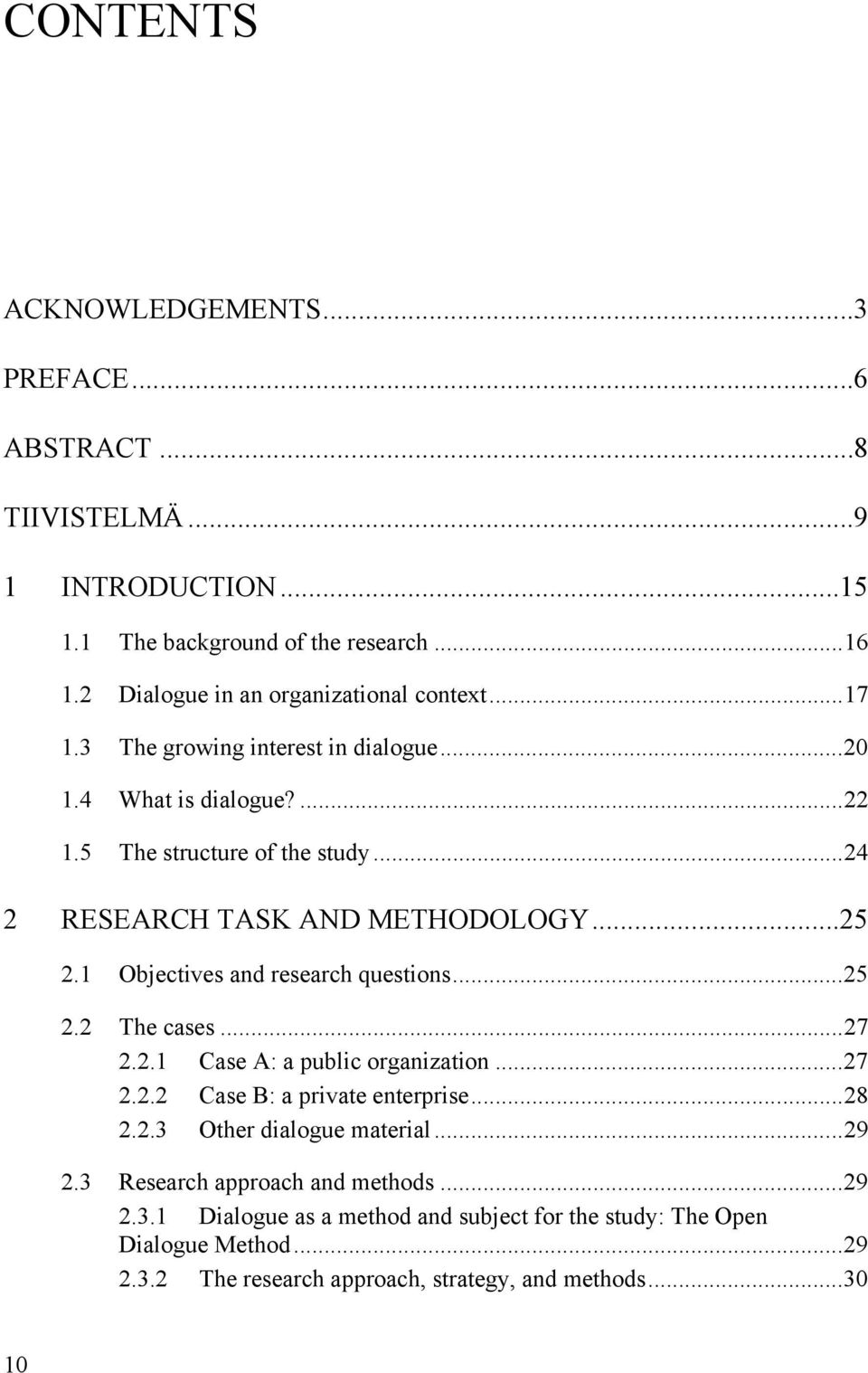 ..24 2 RESEARCH TASK AND METHODOLOGY...25 2.1 Objectives and research questions...25 2.2 The cases...27 2.2.1 Case A: a public organization...27 2.2.2 Case B: a private enterprise.