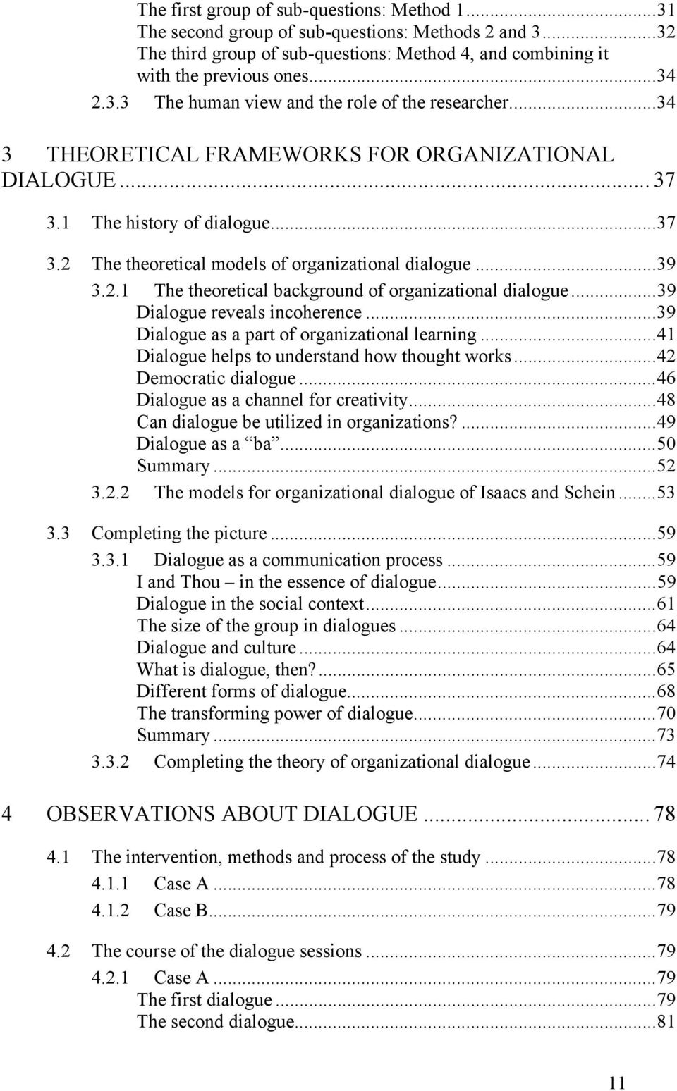 ..39 Dialogue reveals incoherence...39 Dialogue as a part of organizational learning...41 Dialogue helps to understand how thought works...42 Democratic dialogue.