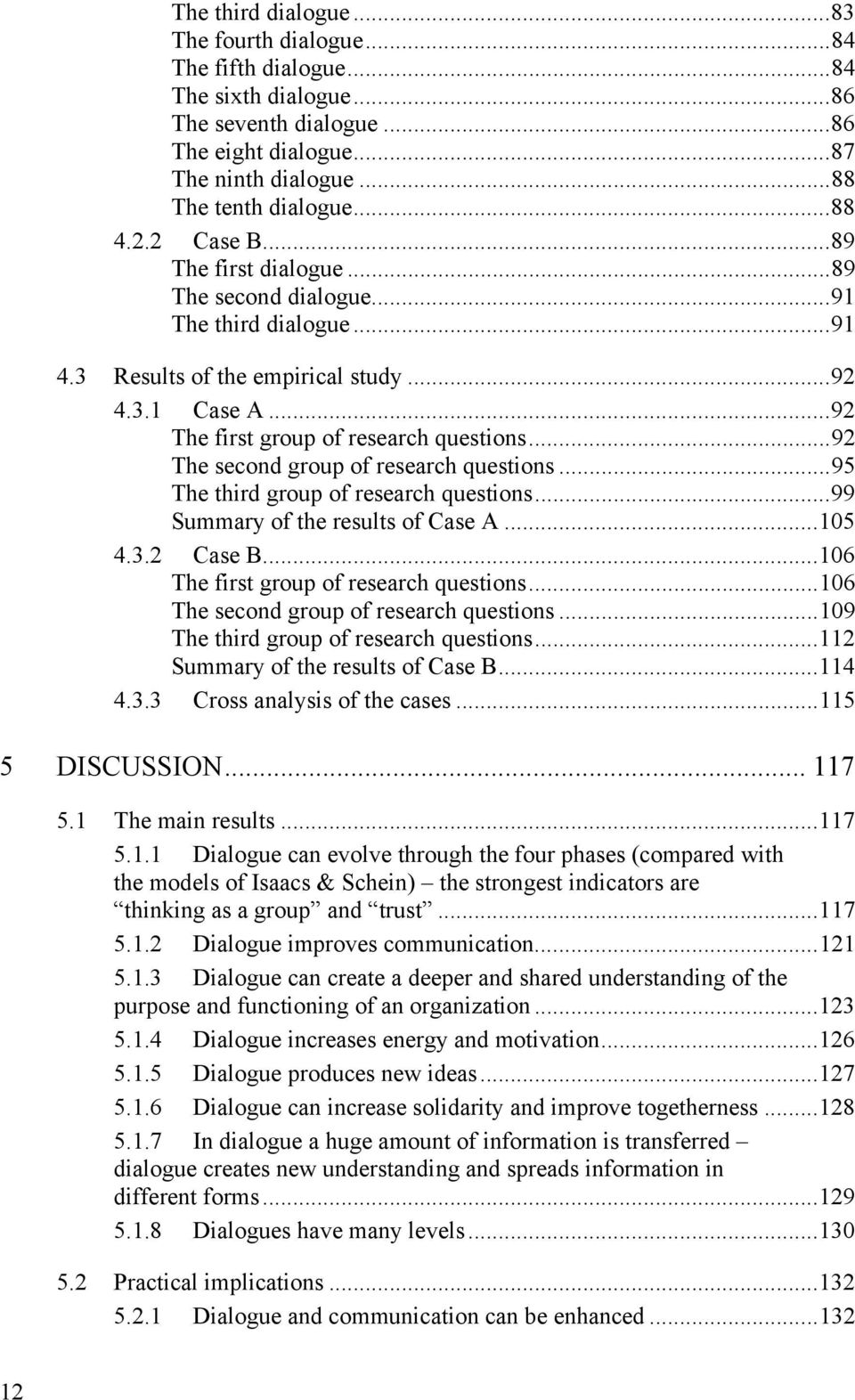 ..92 The second group of research questions...95 The third group of research questions...99 Summary of the results of Case A...105 4.3.2 Case B...106 The first group of research questions.