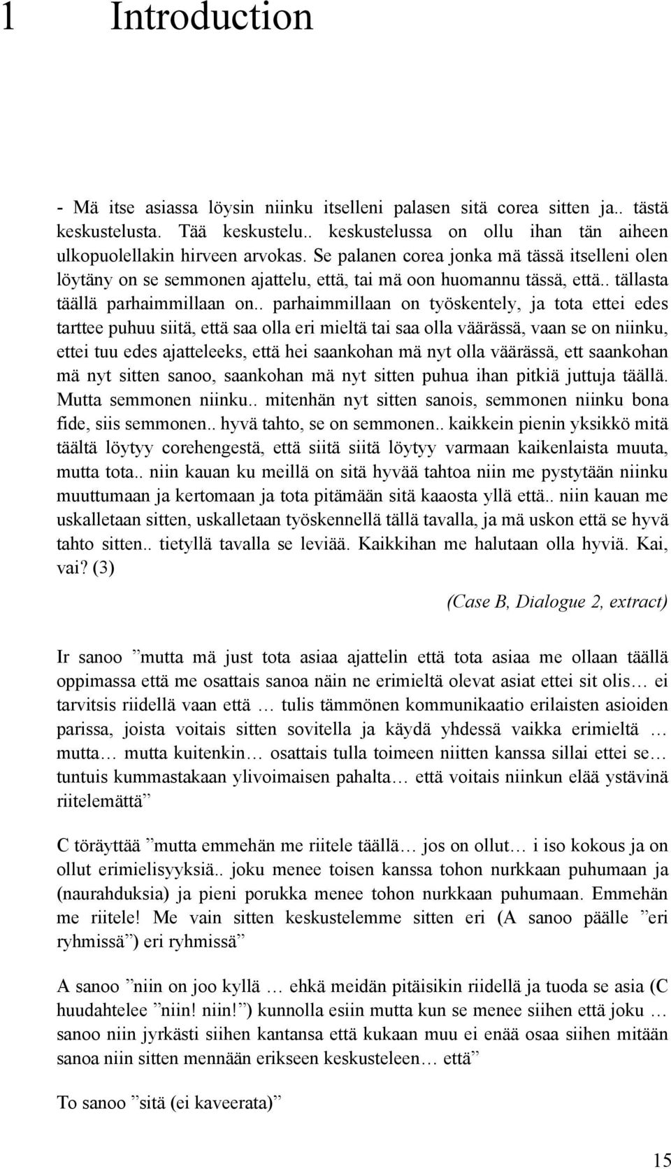 . parhaimmillaan on työskentely, ja tota ettei edes tarttee puhuu siitä, että saa olla eri mieltä tai saa olla väärässä, vaan se on niinku, ettei tuu edes ajatteleeks, että hei saankohan mä nyt olla