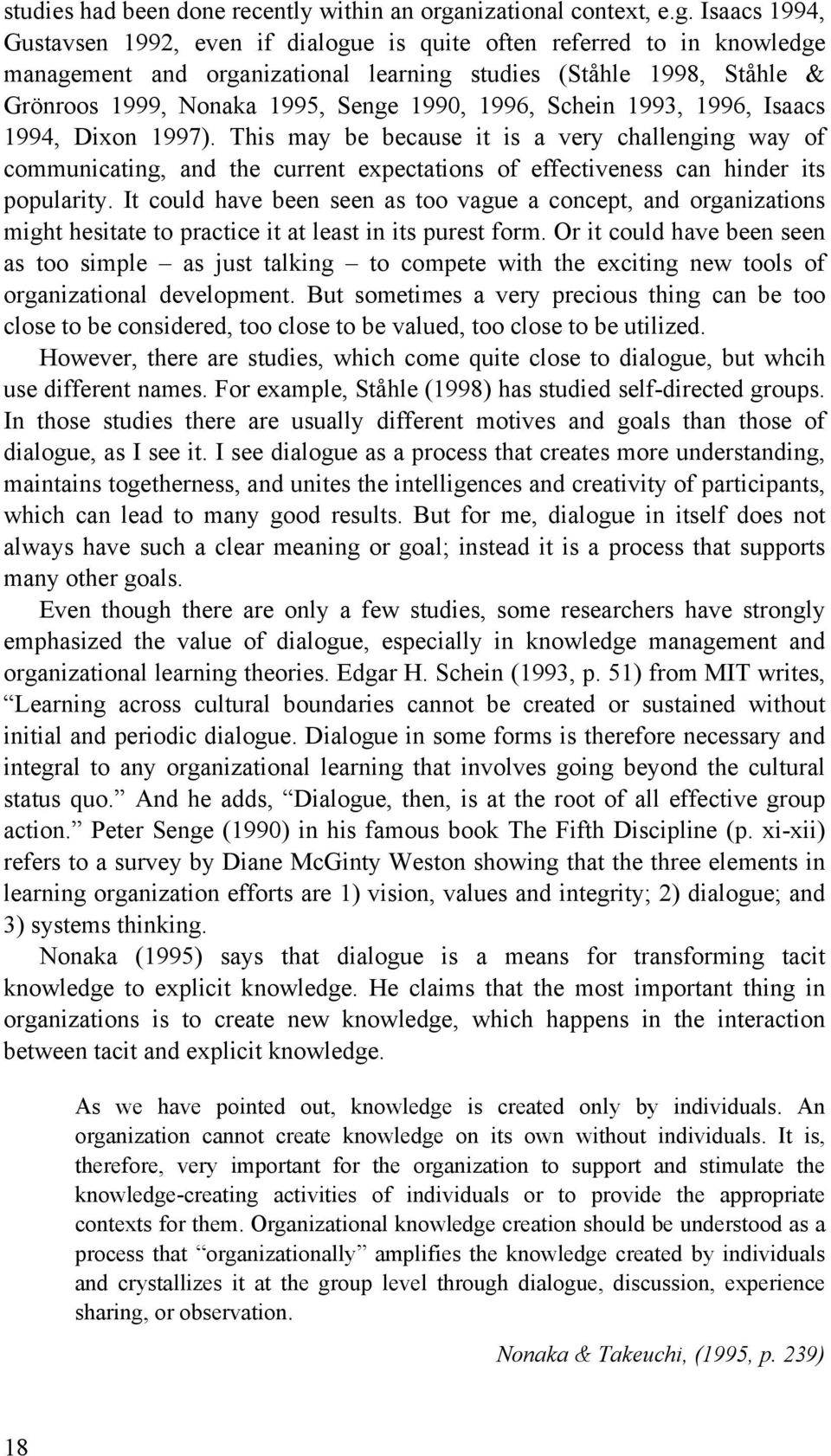 Isaacs 1994, Gustavsen 1992, even if dialogue is quite often referred to in knowledge management and organizational learning studies (Ståhle 1998, Ståhle & Grönroos 1999, Nonaka 1995, Senge 1990,