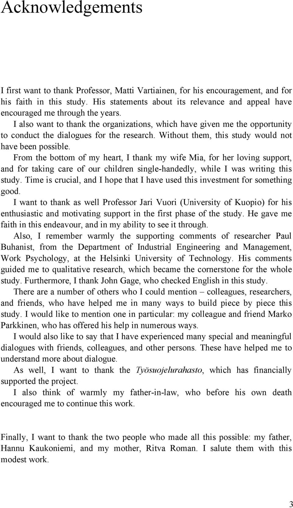 I also want to thank the organizations, which have given me the opportunity to conduct the dialogues for the research. Without them, this study would not have been possible.