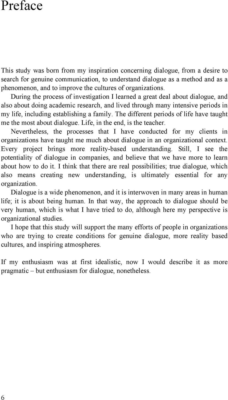 During the process of investigation I learned a great deal about dialogue, and also about doing academic research, and lived through many intensive periods in my life, including establishing a family.