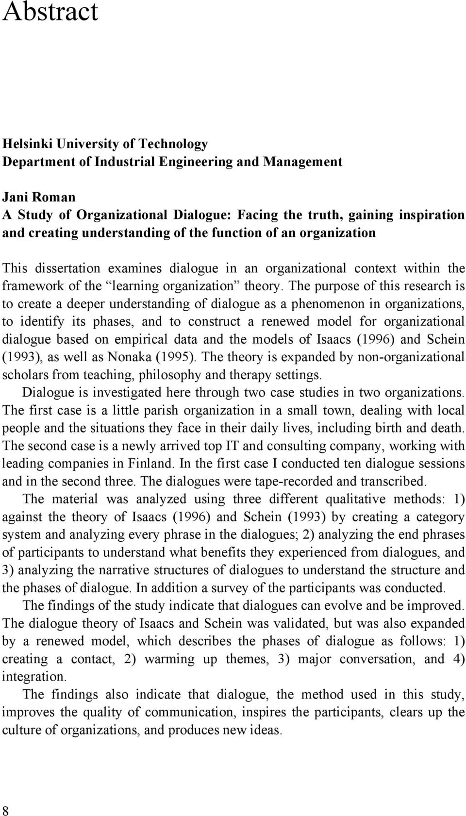 The purpose of this research is to create a deeper understanding of dialogue as a phenomenon in organizations, to identify its phases, and to construct a renewed model for organizational dialogue