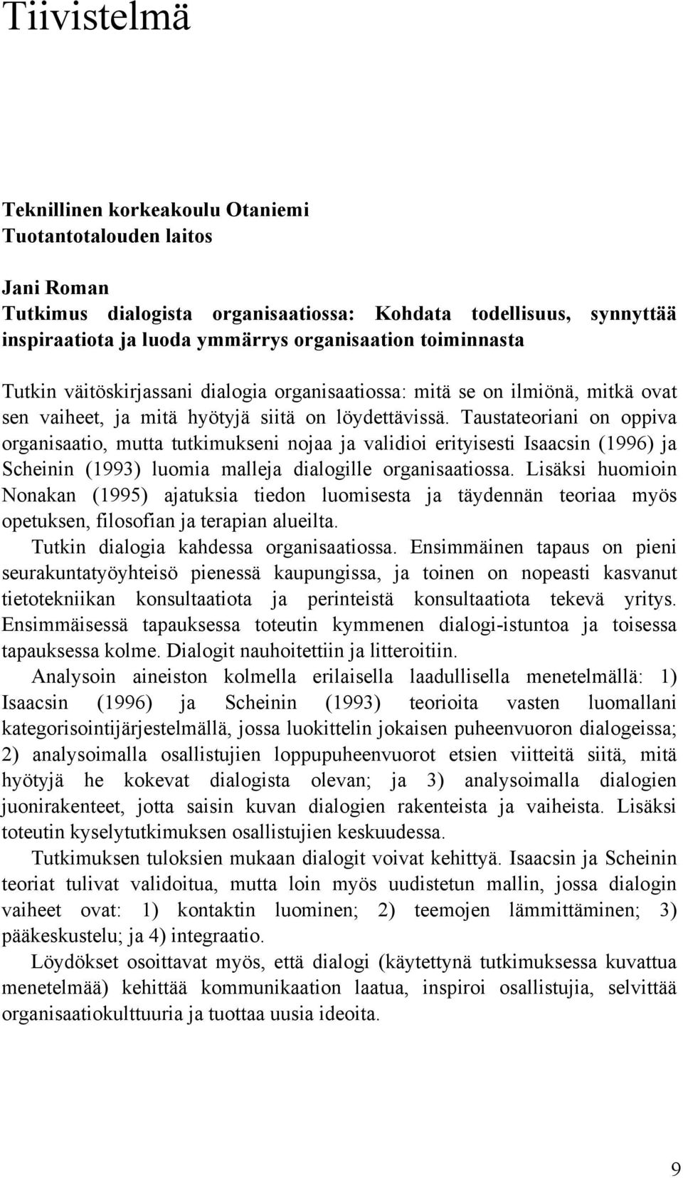 Taustateoriani on oppiva organisaatio, mutta tutkimukseni nojaa ja validioi erityisesti Isaacsin (1996) ja Scheinin (1993) luomia malleja dialogille organisaatiossa.