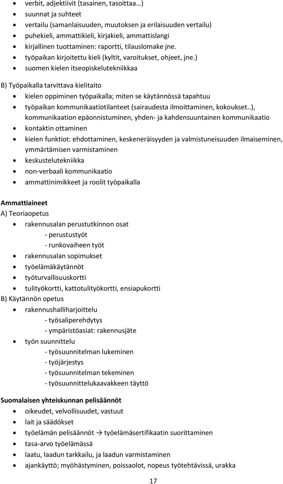 ) suomen kielen itseopiskelutekniikkaa B) Työpaikalla tarvittava kielitaito kielen oppiminen työpaikalla; miten se käytännössä tapahtuu työpaikan kommunikaatiotilanteet (sairaudesta ilmoittaminen,