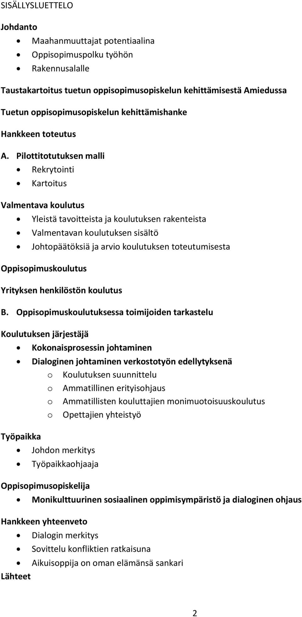 Pilottitotutuksen malli Rekrytointi Kartoitus Valmentava koulutus Yleistä tavoitteista ja koulutuksen rakenteista Valmentavan koulutuksen sisältö Johtopäätöksiä ja arvio koulutuksen toteutumisesta