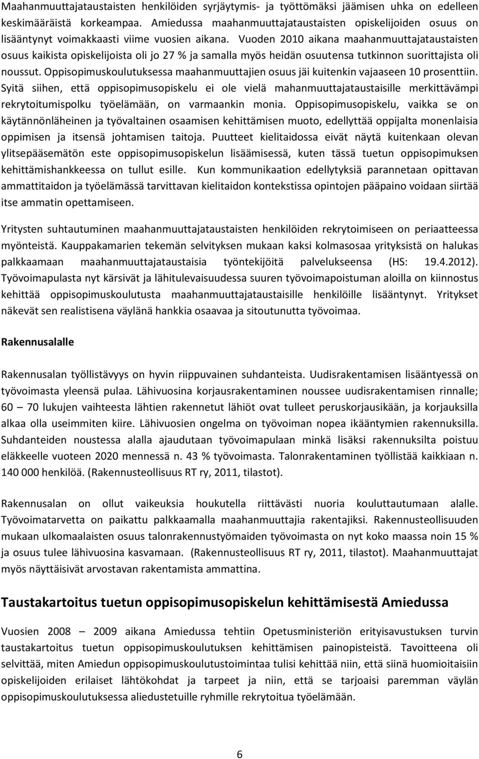 Vuoden 2010 aikana maahanmuuttajataustaisten osuus kaikista opiskelijoista oli jo 27 % ja samalla myös heidän osuutensa tutkinnon suorittajista oli noussut.