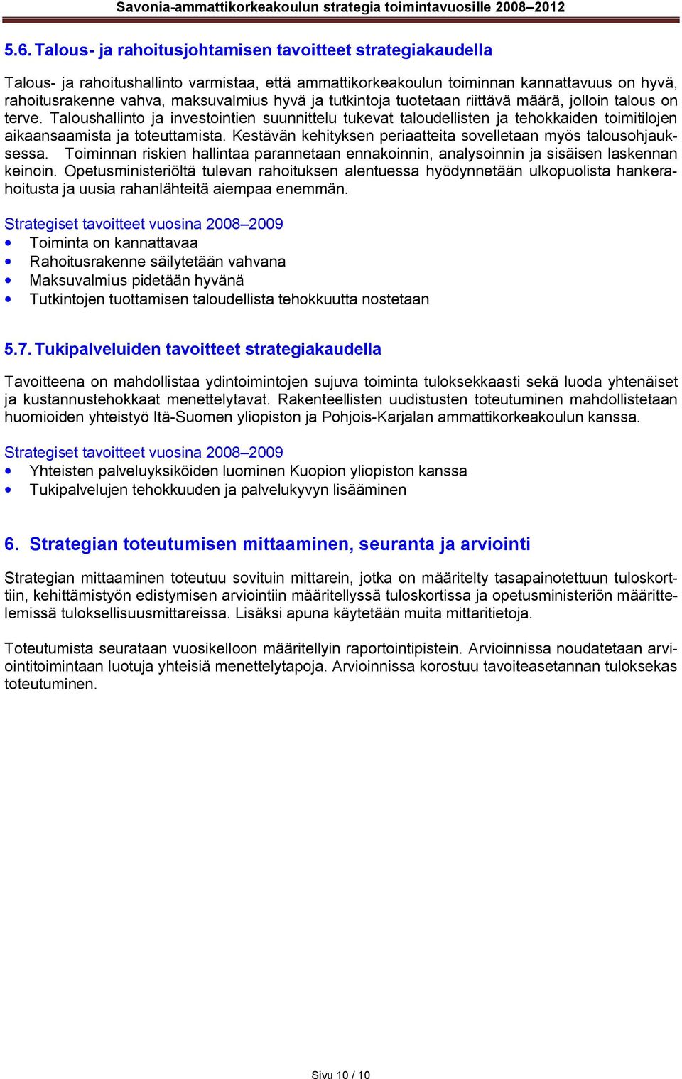 Kestävän kehityksen periaatteita sovelletaan myös talousohjauksessa. Toiminnan riskien hallintaa parannetaan ennakoinnin, analysoinnin ja sisäisen laskennan keinoin.