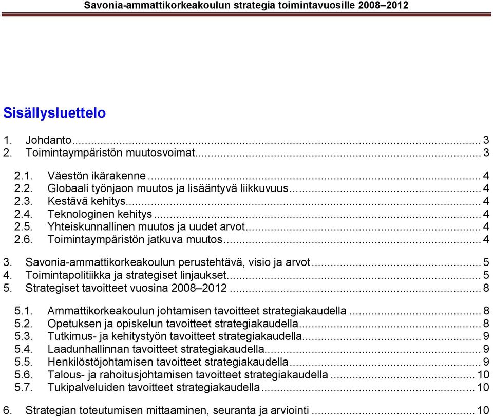 Toimintapolitiikka ja strategiset linjaukset... 5 5. Strategiset tavoitteet vuosina 2008 2012... 8 5.1. Ammattikorkeakoulun johtamisen tavoitteet strategiakaudella... 8 5.2. Opetuksen ja opiskelun tavoitteet strategiakaudella.