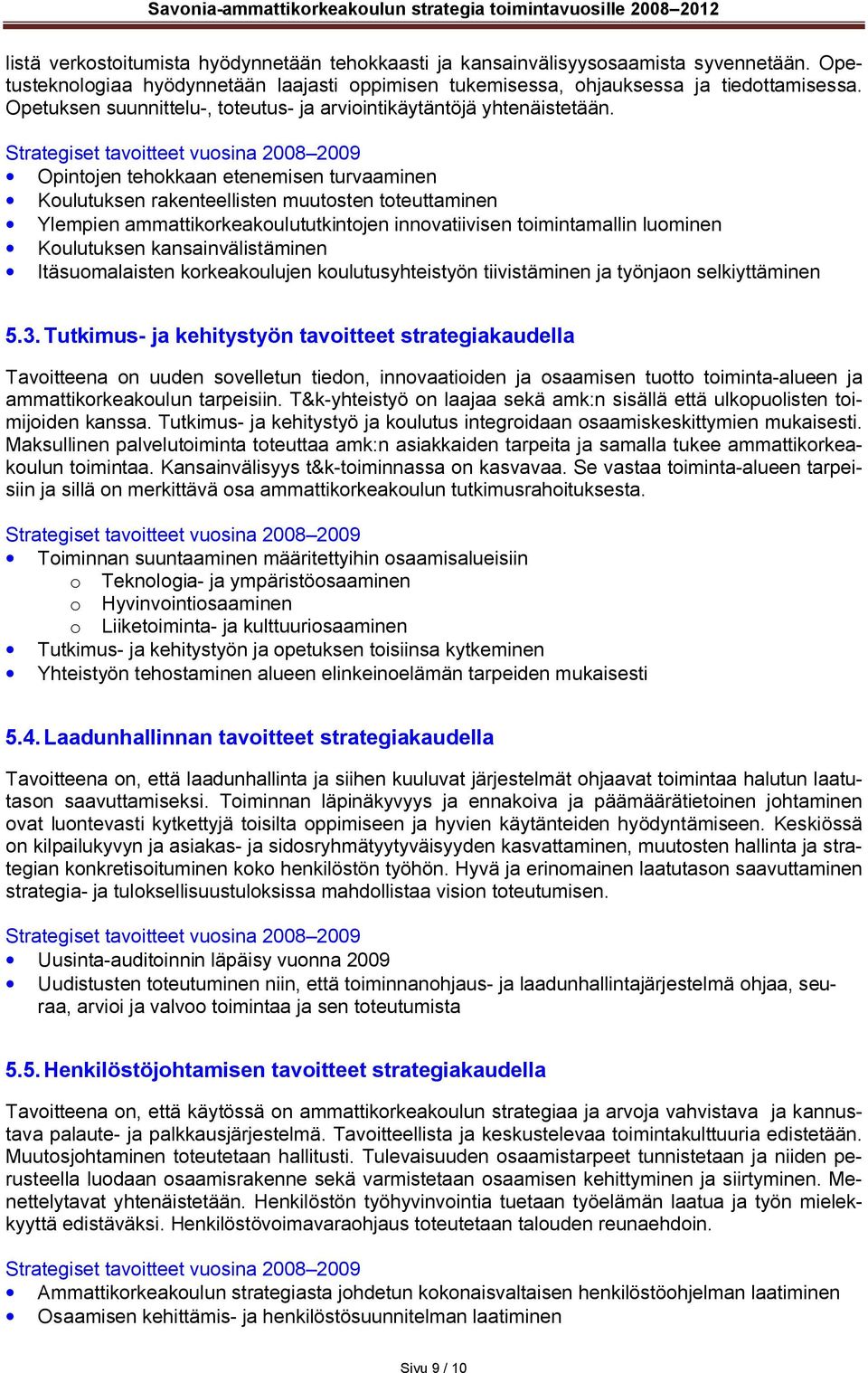 Opintojen tehokkaan etenemisen turvaaminen Koulutuksen rakenteellisten muutosten toteuttaminen Ylempien ammattikorkeakoulututkintojen innovatiivisen toimintamallin luominen Koulutuksen