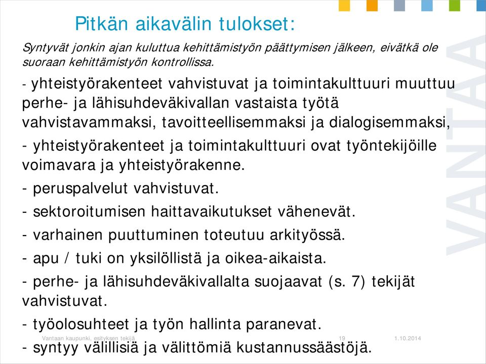 toimintakulttuuri ovat työntekijöille voimavara ja yhteistyörakenne. - peruspalvelut vahvistuvat. - sektoroitumisen haittavaikutukset vähenevät. - varhainen puuttuminen toteutuu arkityössä.