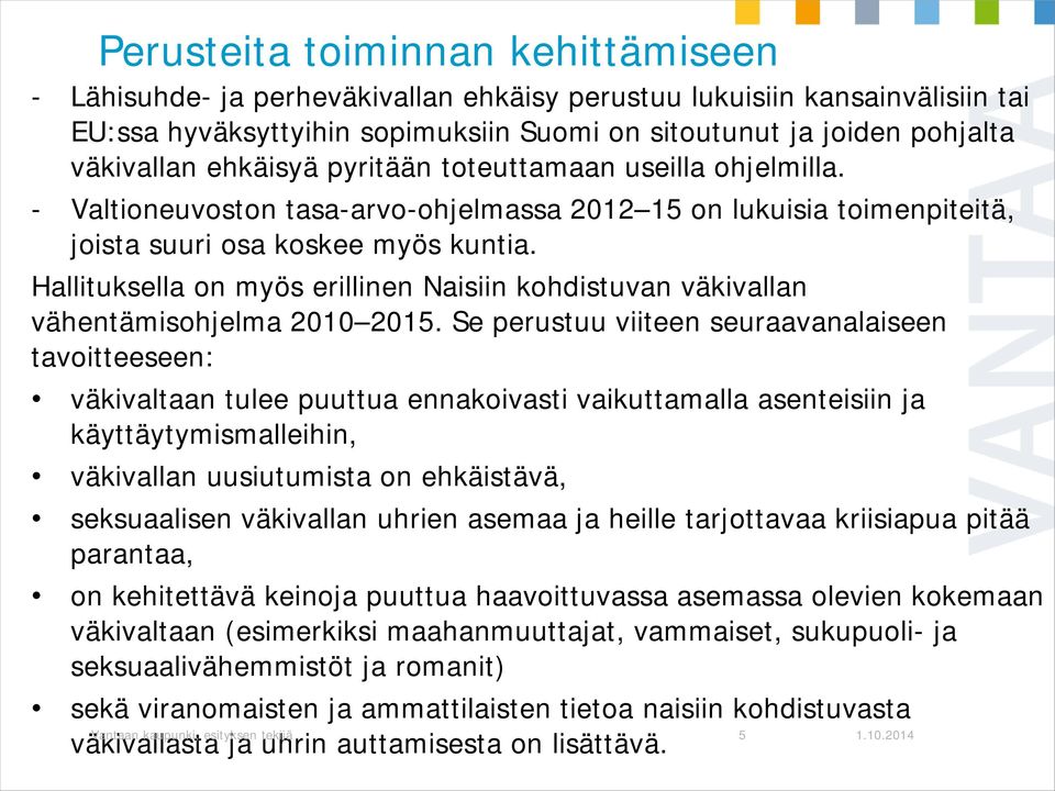 Hallituksella on myös erillinen Naisiin kohdistuvan väkivallan vähentämisohjelma 2010 2015.