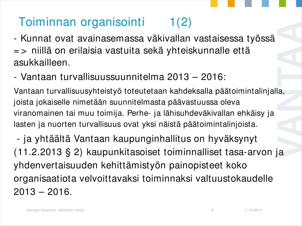 viranomainen tai muu toimija. Perhe- ja lähisuhdeväkivallan ehkäisy ja lasten ja nuorten turvallisuus ovat yksi näistä päätoimintalinjoista.