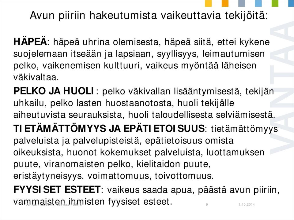 PELKO JA HUOLI: pelko väkivallan lisääntymisestä, tekijän uhkailu, pelko lasten huostaanotosta, huoli tekijälle aiheutuvista seurauksista, huoli taloudellisesta selviämisestä.