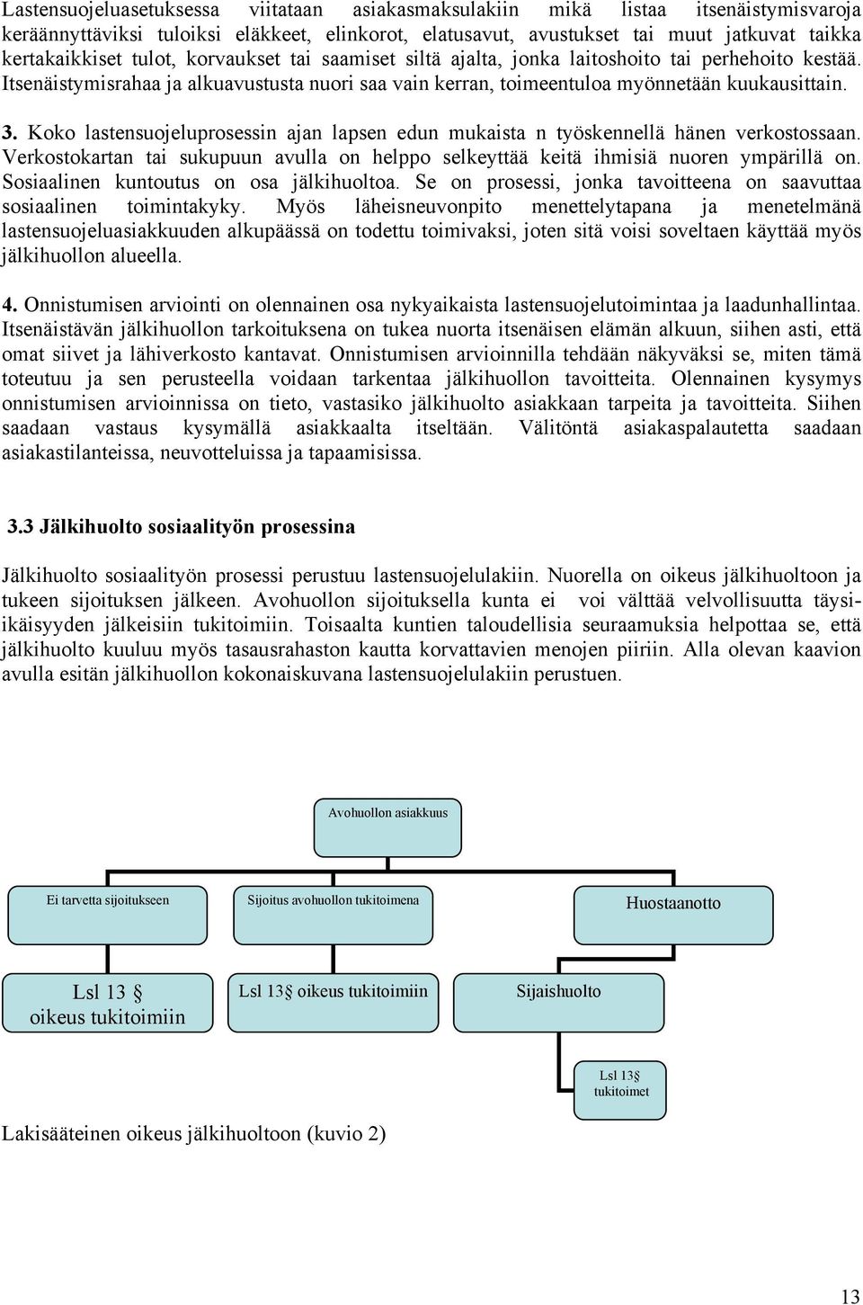 Koko lastensuojeluprosessin ajan lapsen edun mukaista n työskennellä hänen verkostossaan. Verkostokartan tai sukupuun avulla on helppo selkeyttää keitä ihmisiä nuoren ympärillä on.