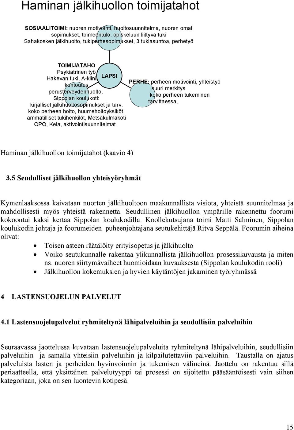 koko perheen hoito, huumehoitoyksiköt, ammatilliset tukihenkilöt, Metsäkulmakoti OPO, Kela, aktivointisuunnitelmat PERHE: perheen motivointi, yhteistyö suuri merkitys koko perheen tukeminen