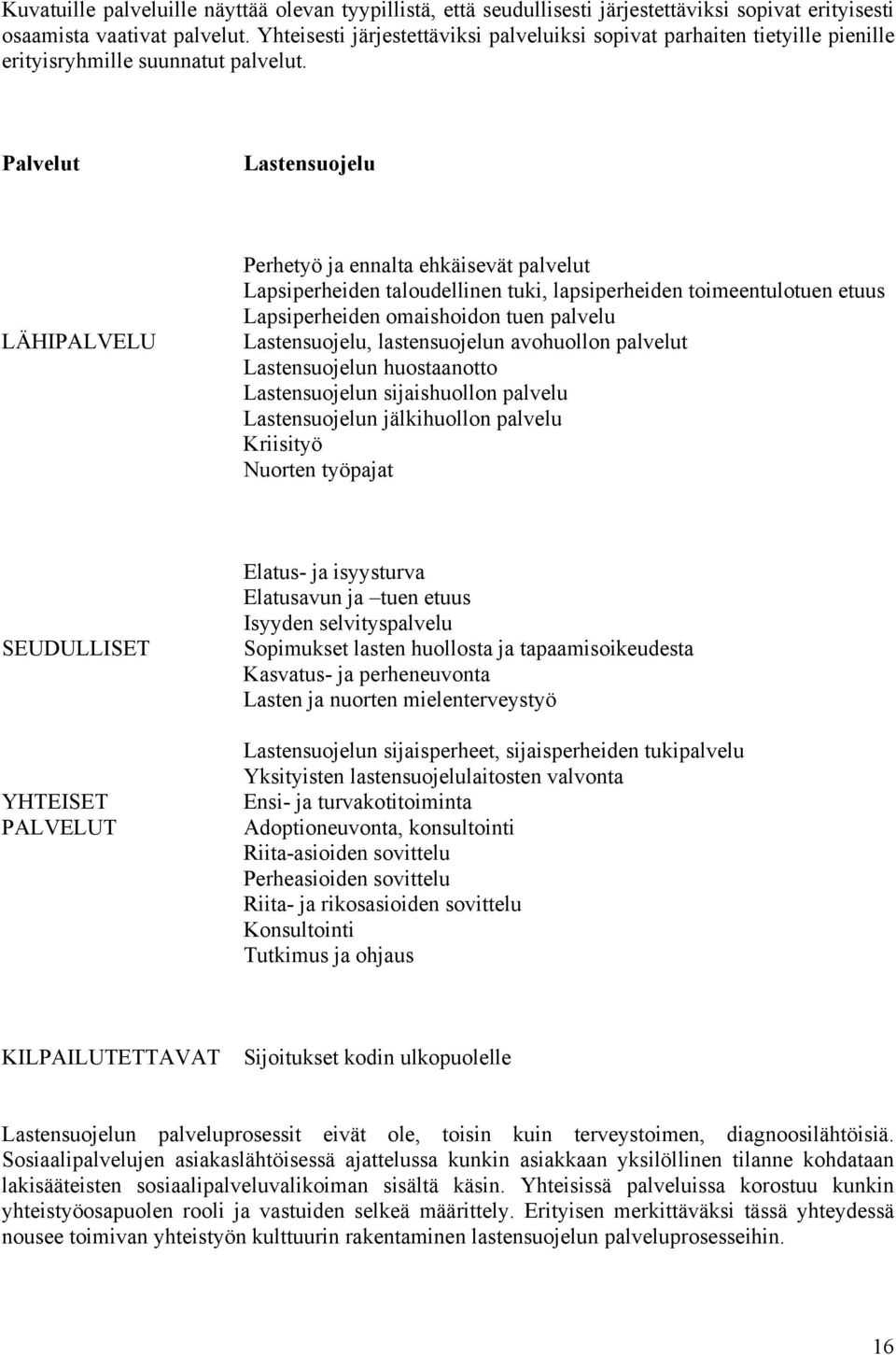 Palvelut Lastensuojelu LÄHIPALVELU Perhetyö ja ennalta ehkäisevät palvelut Lapsiperheiden taloudellinen tuki, lapsiperheiden toimeentulotuen etuus Lapsiperheiden omaishoidon tuen palvelu