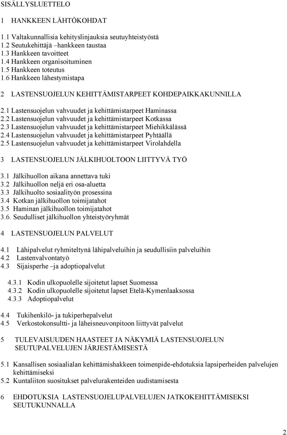 2 Lastensuojelun vahvuudet ja kehittämistarpeet Kotkassa 2.3 Lastensuojelun vahvuudet ja kehittämistarpeet Miehikkälässä 2.4 Lastensuojelun vahvuudet ja kehittämistarpeet Pyhtäällä 2.