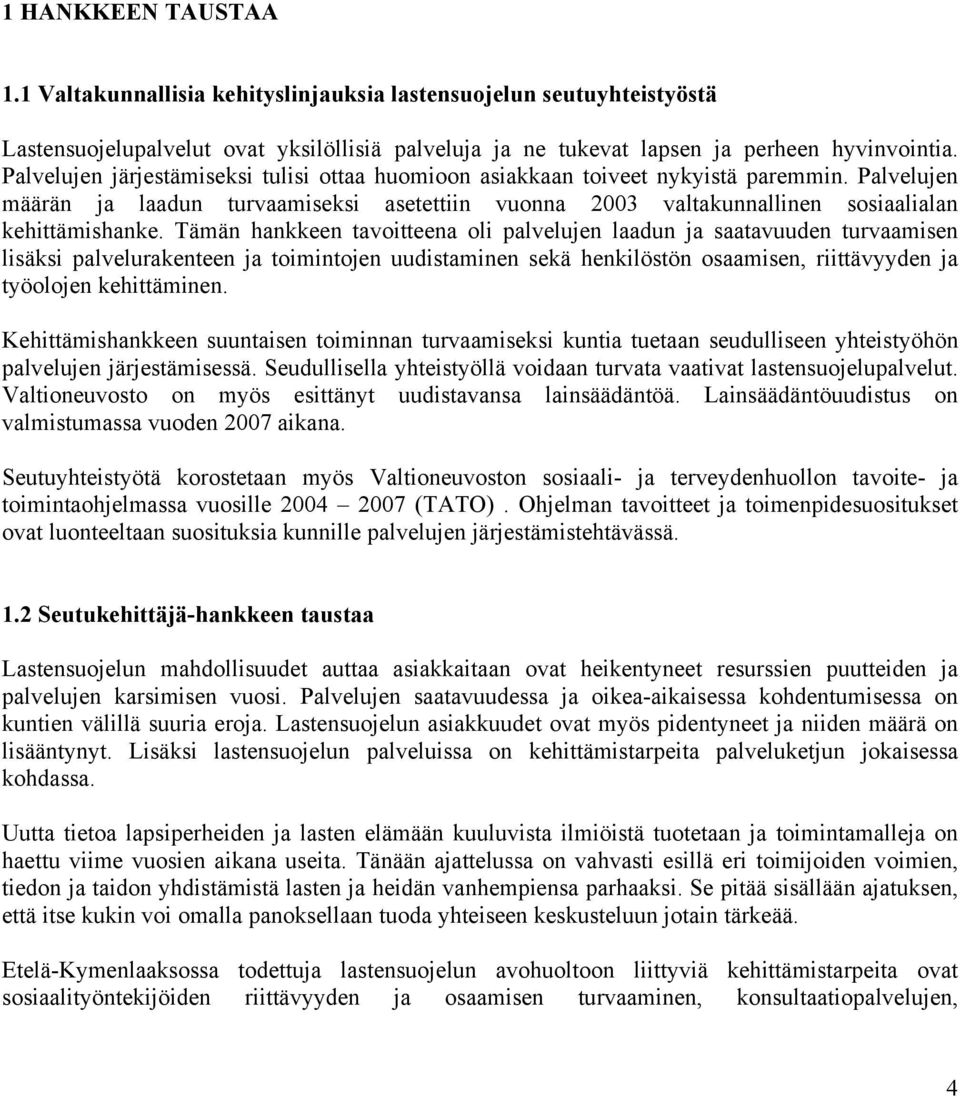 Tämän hankkeen tavoitteena oli palvelujen laadun ja saatavuuden turvaamisen lisäksi palvelurakenteen ja toimintojen uudistaminen sekä henkilöstön osaamisen, riittävyyden ja työolojen kehittäminen.