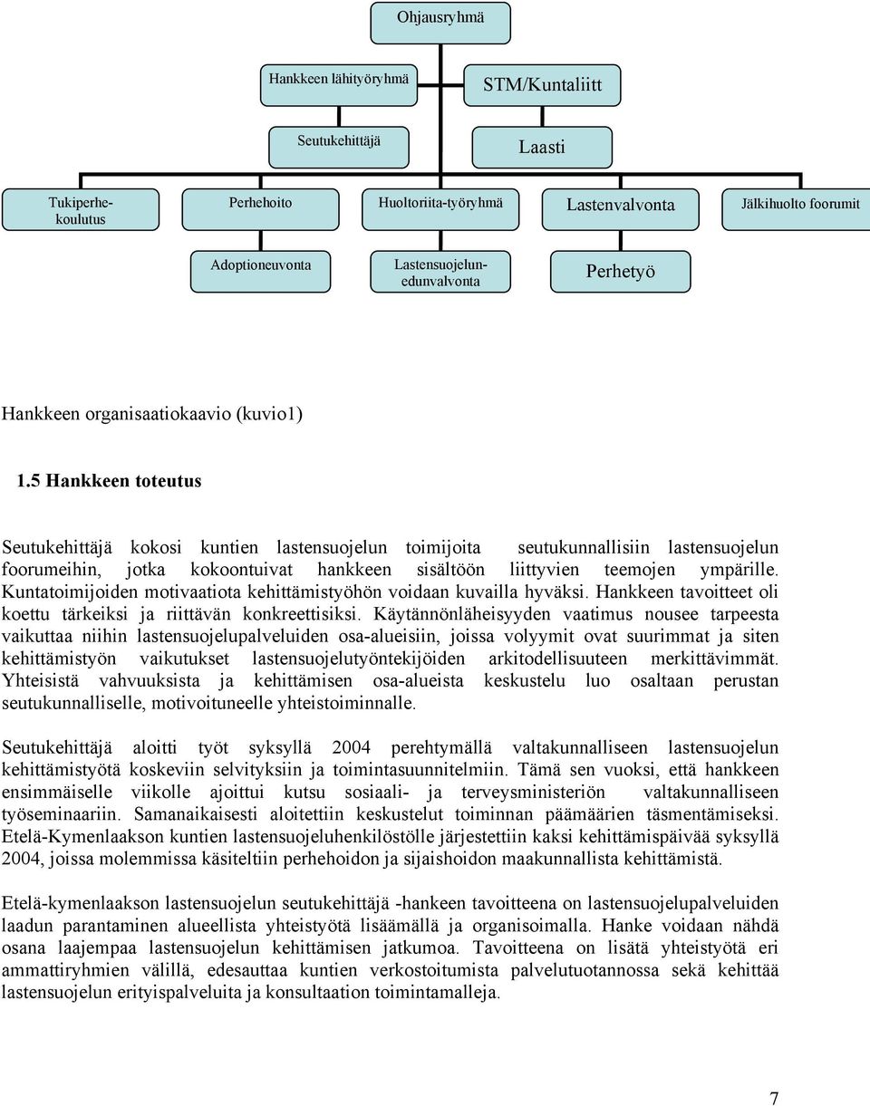 5 Hankkeen toteutus Seutukehittäjä kokosi kuntien lastensuojelun toimijoita seutukunnallisiin lastensuojelun foorumeihin, jotka kokoontuivat hankkeen sisältöön liittyvien teemojen ympärille.