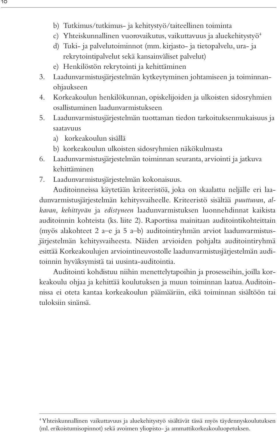 Laadunvarmistusjärjestelmän kytkeytyminen johtamiseen ja toiminnanohjaukseen 4. Korkeakoulun henkilökunnan, opiskelijoiden ja ulkoisten sidosryhmien osallistuminen laadunvarmistukseen 5.