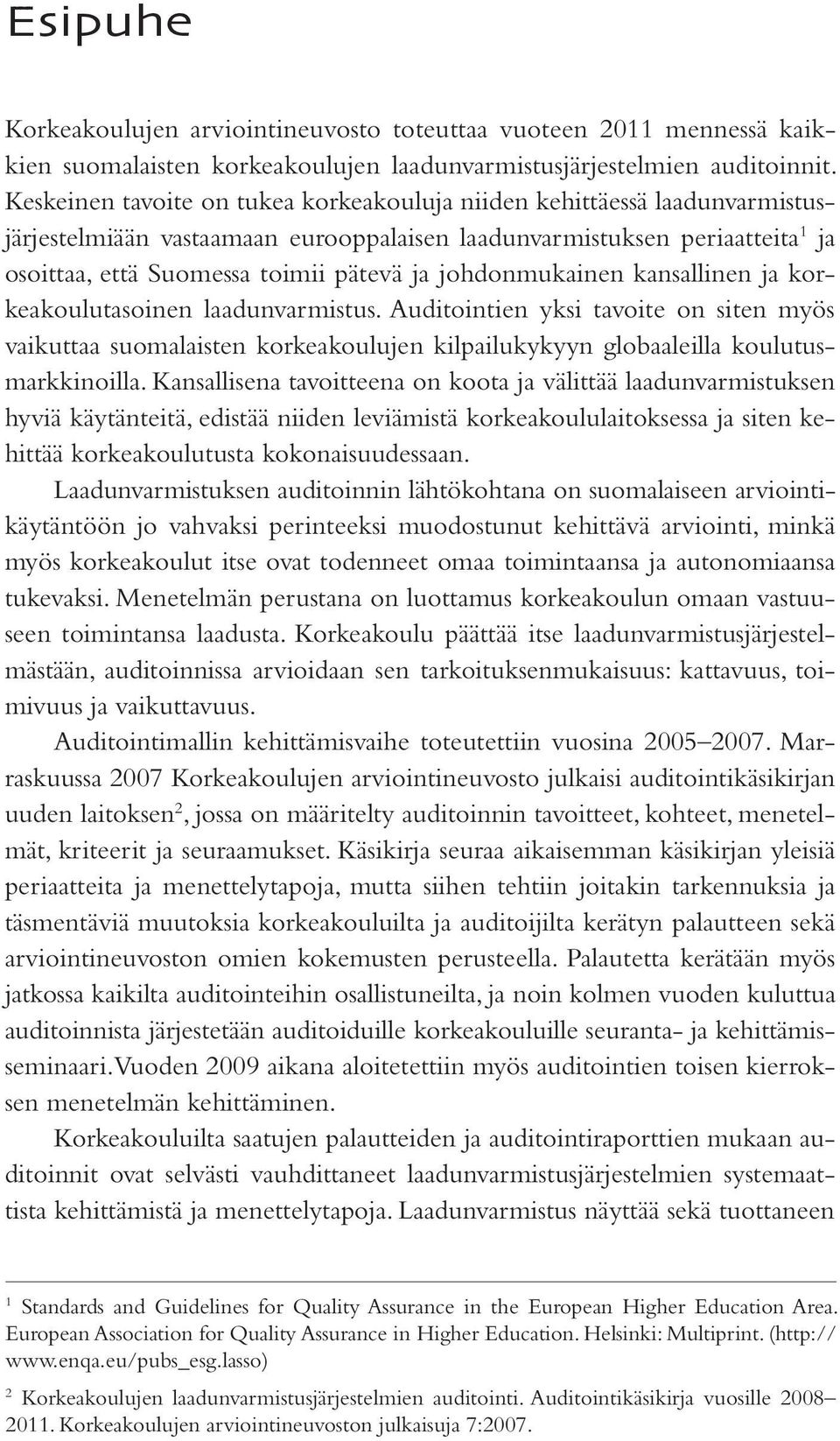 johdonmukainen kansallinen ja korkeakoulutasoinen laadunvarmistus. Auditointien yksi tavoite on siten myös vaikuttaa suomalaisten korkeakoulujen kilpailukykyyn globaaleilla koulutusmarkkinoilla.