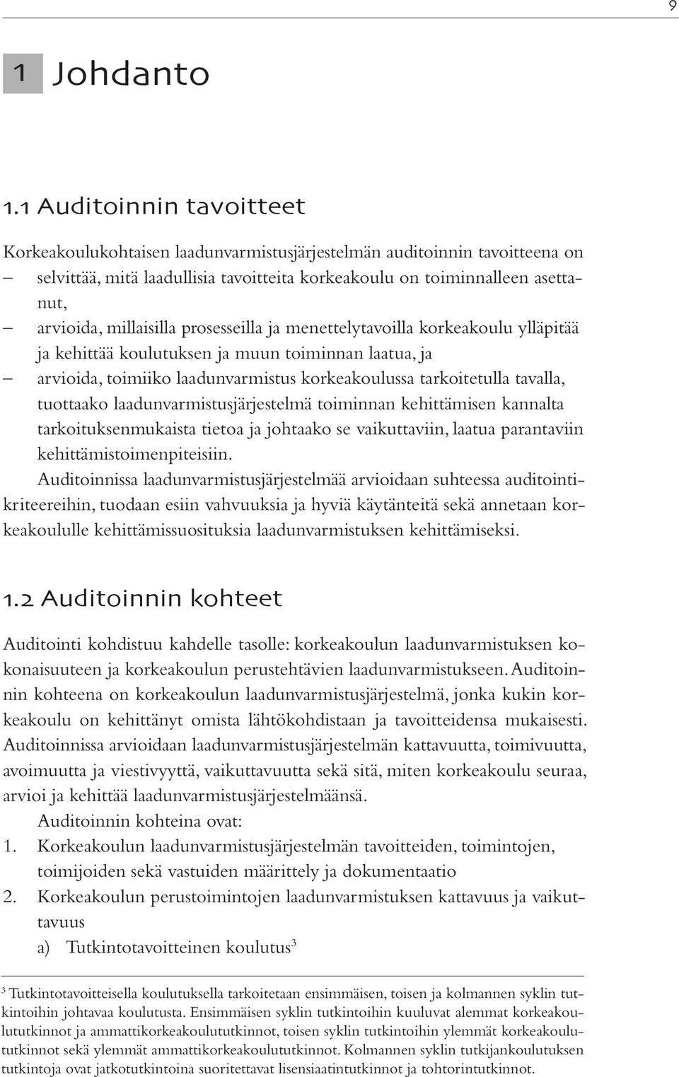 millaisilla prosesseilla ja menettelytavoilla korkeakoulu ylläpitää ja kehittää koulutuksen ja muun toiminnan laatua, ja arvioida, toimiiko laadunvarmistus korkeakoulussa tarkoitetulla tavalla,