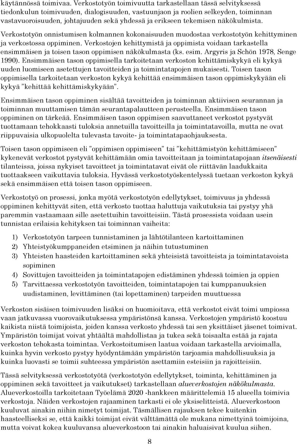 tekemisen näkökulmista. Verkostotyön onnistumisen kolmannen kokonaisuuden muodostaa verkostotyön kehittyminen ja verkostossa oppiminen.