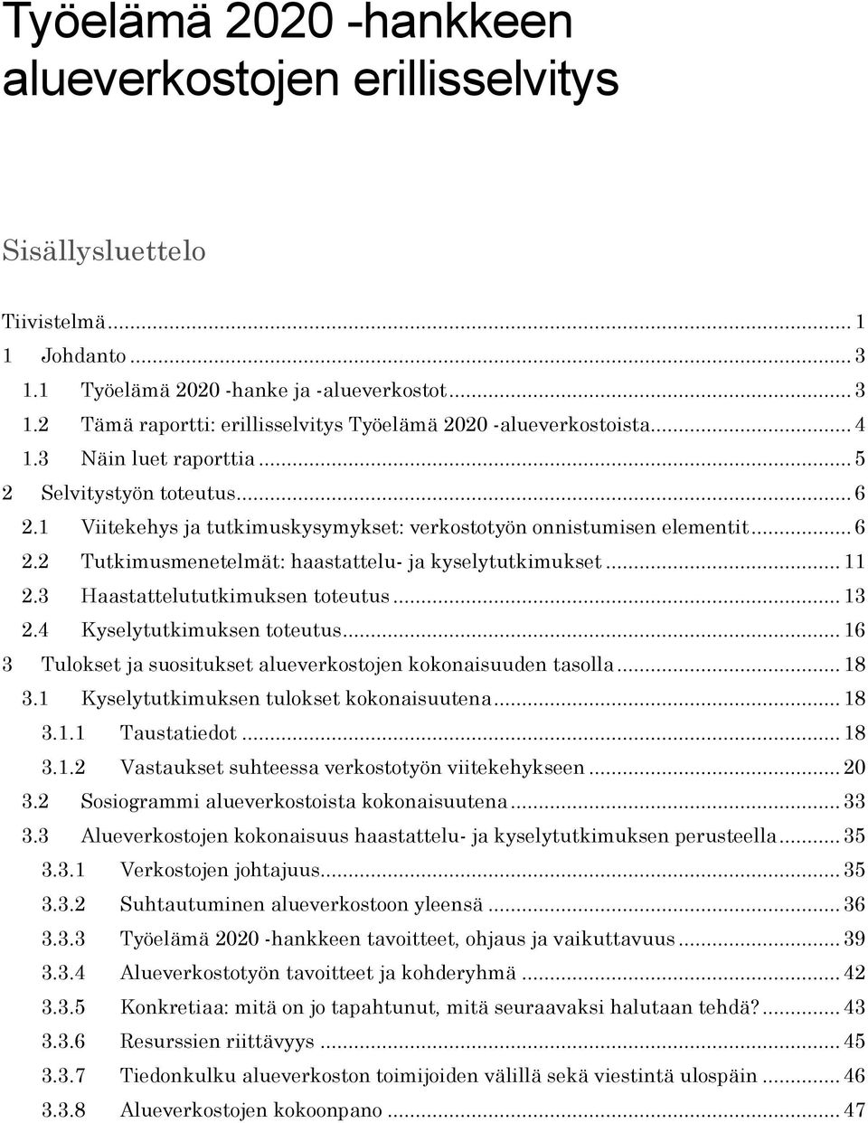 .. 11 2.3 Haastattelututkimuksen toteutus... 13 2.4 Kyselytutkimuksen toteutus... 16 3 Tulokset ja suositukset alueverkostojen kokonaisuuden tasolla... 18 3.