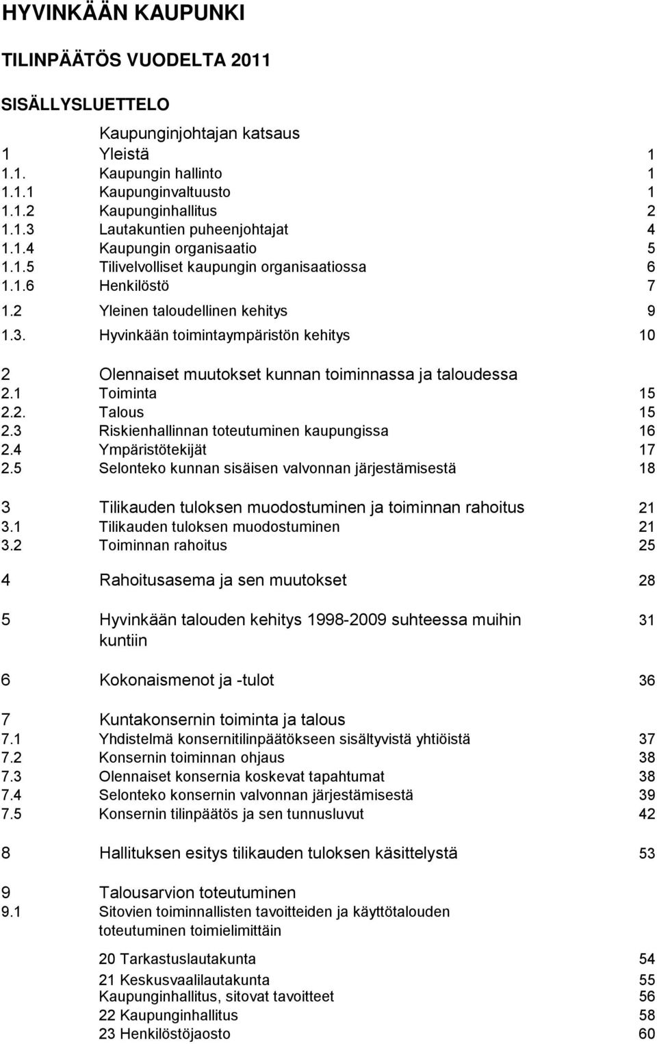 Hyvinkään toimintaympäristön kehitys 10 2 Olennaiset muutokset kunnan toiminnassa ja taloudessa 2.1 Toiminta 15 2.2. Talous 15 2.3 Riskienhallinnan toteutuminen kaupungissa 16 2.