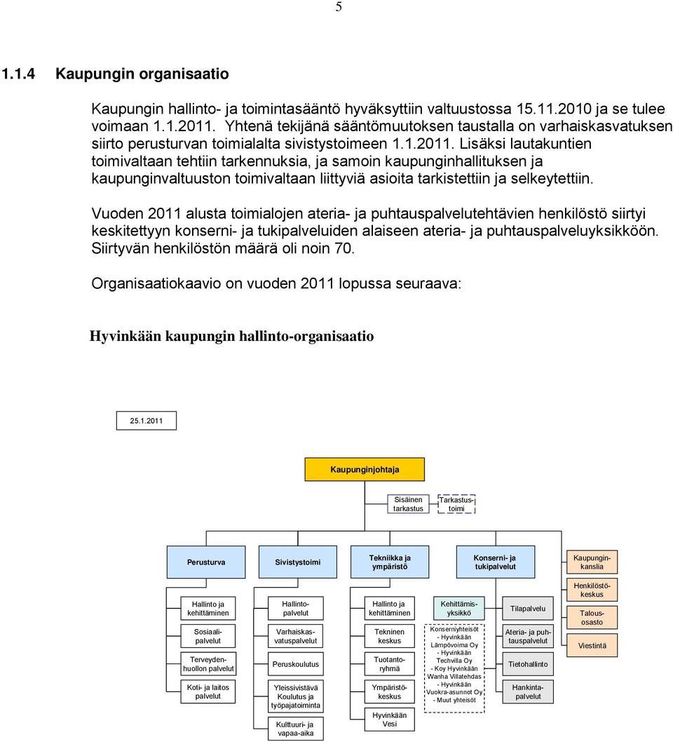 Lisäksi lautakuntien toimivaltaan tehtiin tarkennuksia, ja samoin kaupunginhallituksen ja kaupunginvaltuuston toimivaltaan liittyviä asioita tarkistettiin ja selkeytettiin.