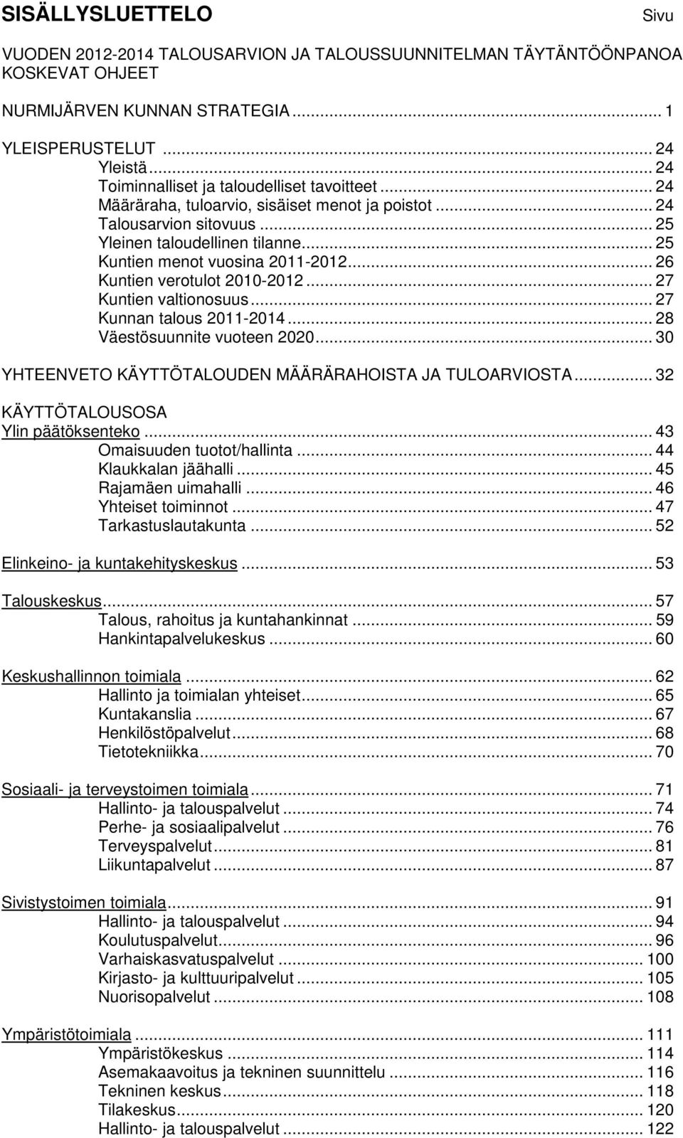 .. 25 Kuntien menot vuosina 2011-2012... 26 Kuntien verotulot 2010-2012... 27 Kuntien valtionosuus... 27 Kunnan talous 2011-2014... 28 Väestösuunnite vuoteen 2020.