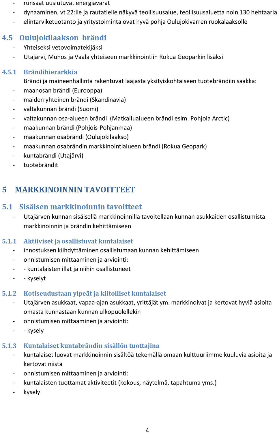Oulujokilaakson brändi - Yhteiseksi vetovoimatekijäksi - Utajärvi, Muhos ja Vaala yhteiseen markkinointiin Rokua Geoparkin lisäksi 4.5.
