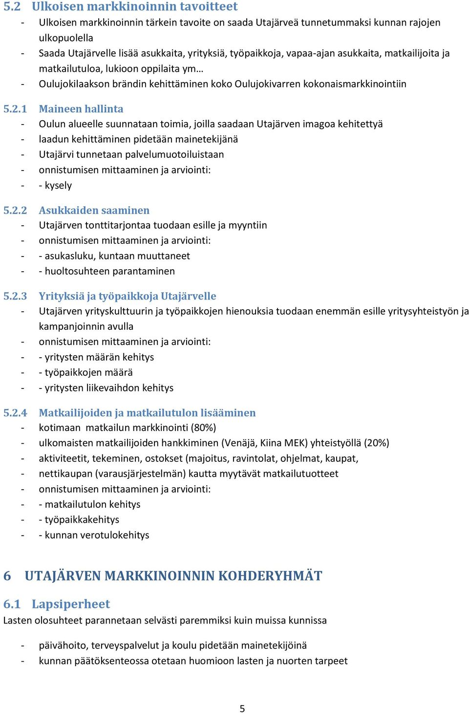 1 Maineen hallinta - Oulun alueelle suunnataan toimia, joilla saadaan Utajärven imagoa kehitettyä - laadun kehittäminen pidetään mainetekijänä - Utajärvi tunnetaan palvelumuotoiluistaan - - kysely 5.
