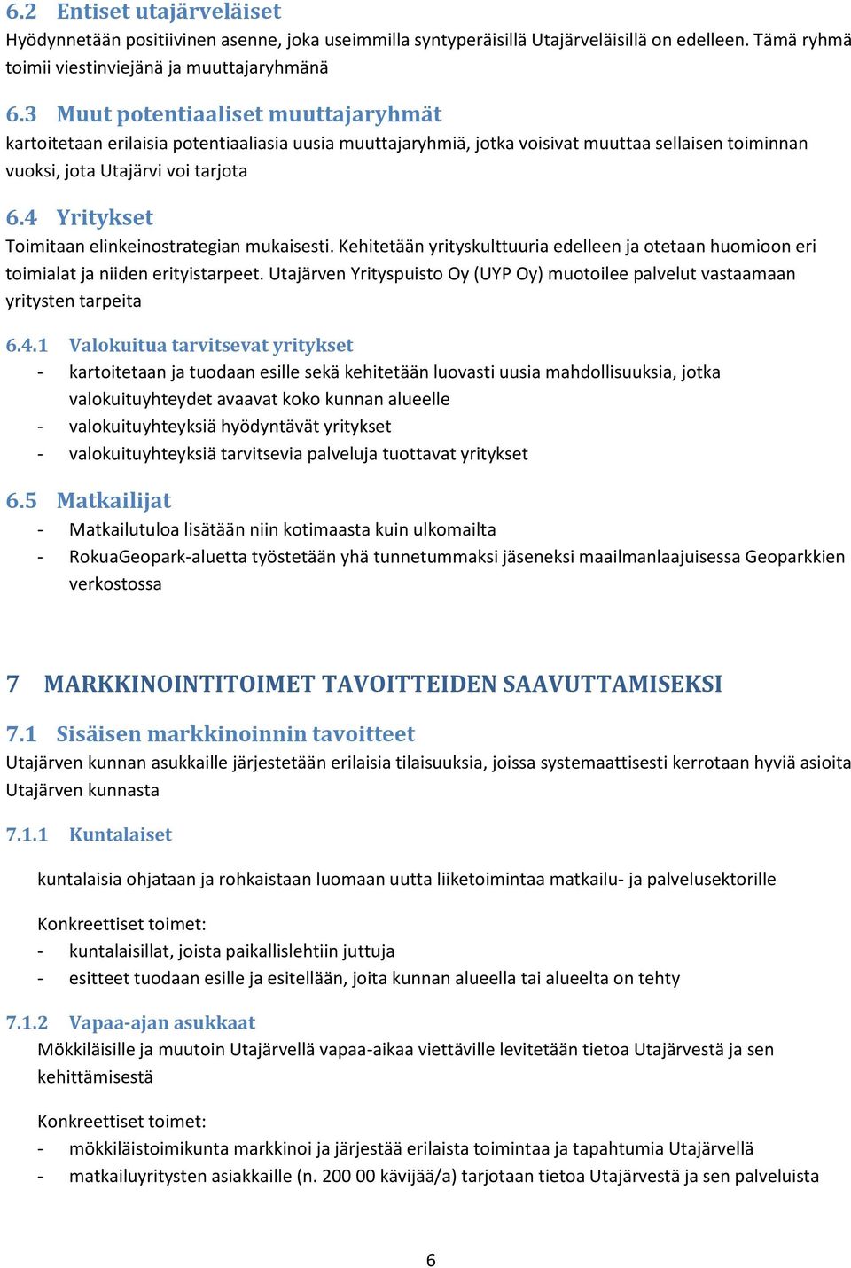 4 Yritykset Toimitaan elinkeinostrategian mukaisesti. Kehitetään yrityskulttuuria edelleen ja otetaan huomioon eri toimialat ja niiden erityistarpeet.