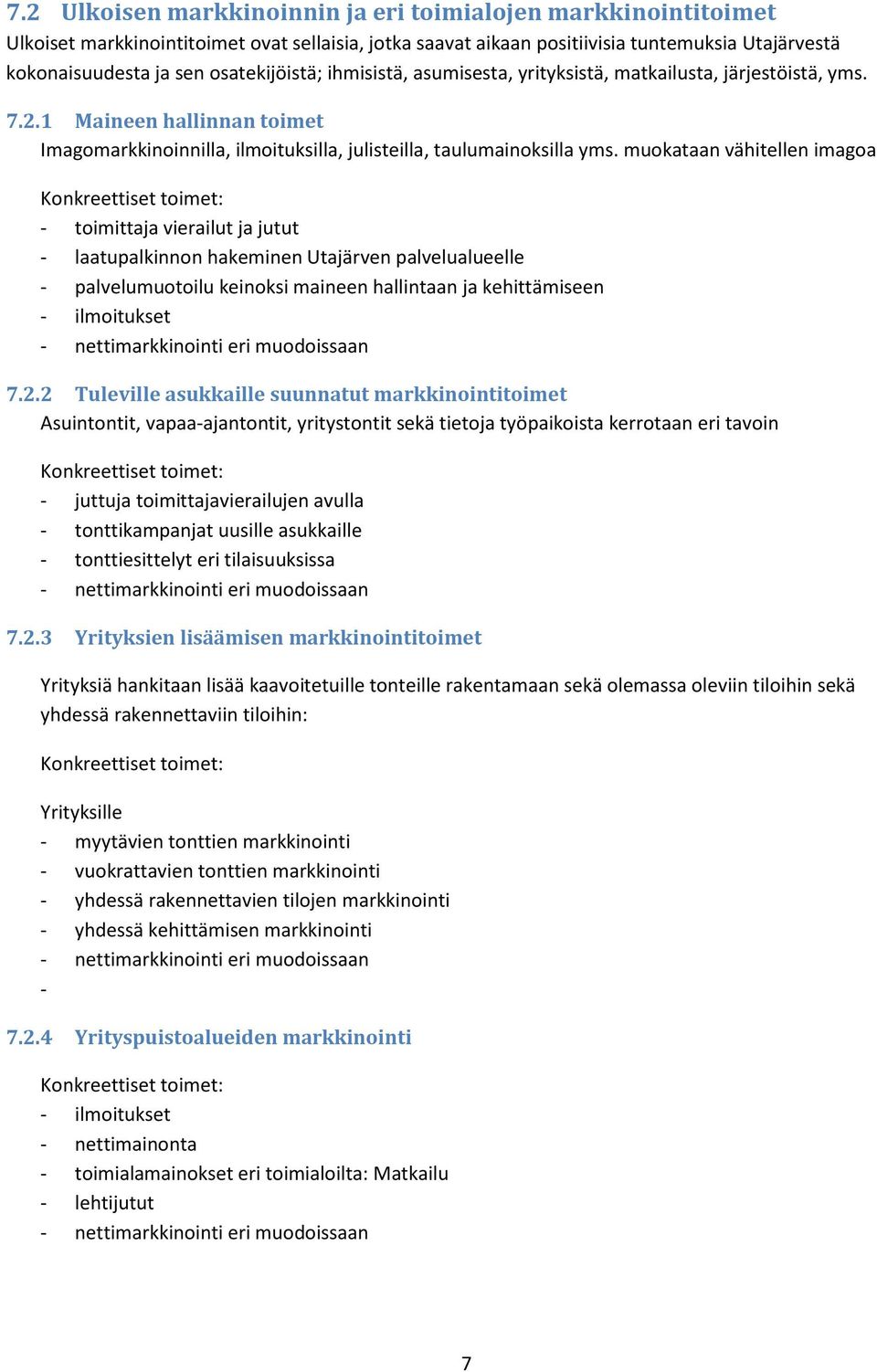 muokataan vähitellen imagoa - toimittaja vierailut ja jutut - laatupalkinnon hakeminen Utajärven palvelualueelle - palvelumuotoilu keinoksi maineen hallintaan ja kehittämiseen - ilmoitukset 7.2.